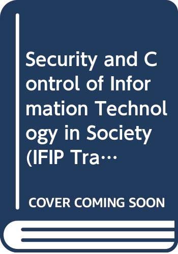Security and Control of Information Technology in Society (IFIP Transactions A: Computer Science and Technology) by R. Sizer