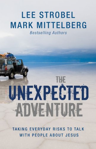The Unexpected Adventure: Taking Everyday Risks to Talk with People about Jesus by Lee Strobel
