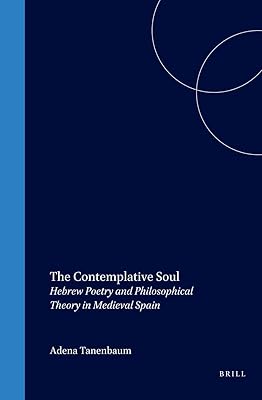 The Contemplative Soul: Hebrew Poetry and Philosophical Theory in Medieval Spain (Études Sur Le Judaïsme Médiéval)