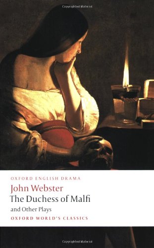 The Duchess of Malfi and Other Plays: The White Devil; The Duchess of Malfi; The Devil's Law-Case; A Cure for a Cuckold by John Webster