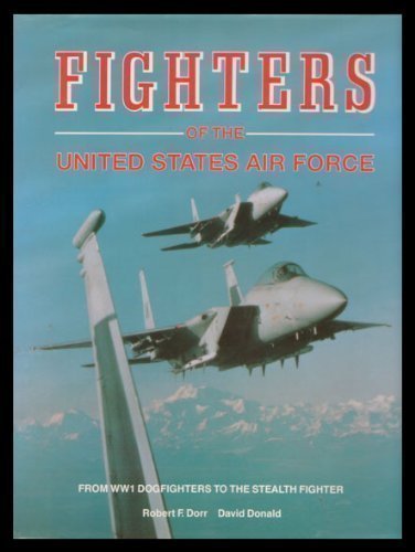 Fighters of the United States Air Force: From World War I Pursuits to the F-117 by Robert F Dorr