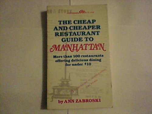 The Cheap and Cheaper Restaurant Guide to Manhattan: More Than 100 Restaurants Offering Delicious Dining for Under $10.00 (A Spectrum Book) by Ann Zabroski