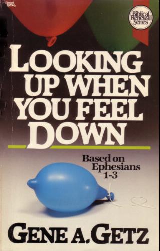 Looking Up When You Feel Down: Based on Ephesians 1-3 (Biblical Renewal Series) by Gene A. Getz