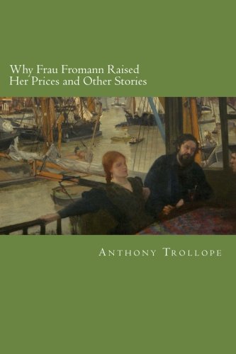 Why Frau Fromann Raised Her Prices and Other Stories by Anthony Trollope
