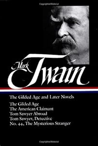 Mark Twain: The Gilded Age and Later Novels: The Gilded Age / The American Claimant / Tom Sawyer Abroad / Tom Sawyer, Detective / No. 44, The Mysterious Stranger