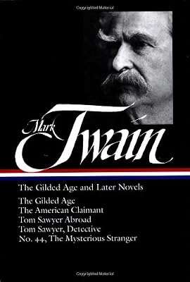 Mark Twain: The Gilded Age and Later Novels: The Gilded Age / The American Claimant / Tom Sawyer Abroad / Tom Sawyer, Detective / No. 44, The Mysterious Stranger