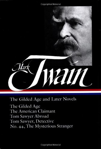 Mark Twain: The Gilded Age and Later Novels: The Gilded Age / The American Claimant / Tom Sawyer Abroad / Tom Sawyer, Detective / No. 44, The Mysterious Stranger by Mark Twain