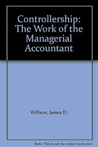 Controllership, the work of the managerial accountant by James D Willson