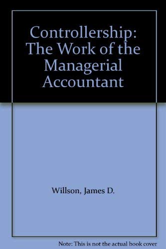 Controllership, the work of the managerial accountant by James D Willson