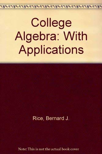 College Algebra: With Applications by Bernard J. Rice