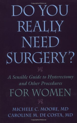 Do You Really Need Surgery?: Do You Really Need Surgery? A Sensible Guide to Hysterectomy and Other Procedures for Women by Michele C Moore  M.D.