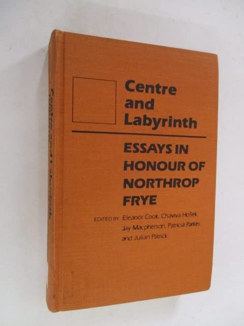Centre and labyrinth: Essays in honour of Northrop Frye by Eleanor Cook