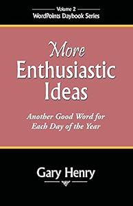 More Enthusiastic Ideas: Another Good Word for Each Day of the Year by Gary Henry