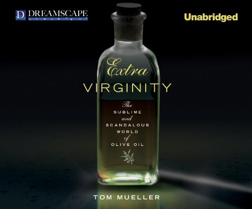 Extra Virginity: The Sublime and Scandalous World of Olive Oil by Tom Mueller