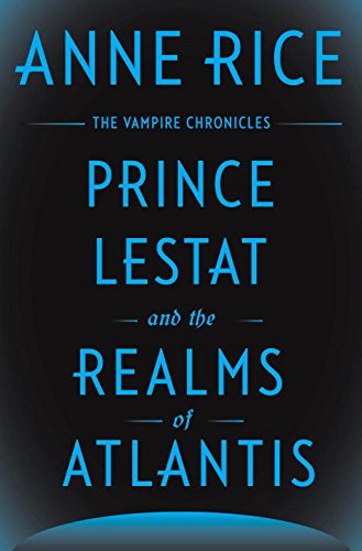 Prince Lestat and the Realms of Atlantis: The Vampire Chronicles by Anne Rice
