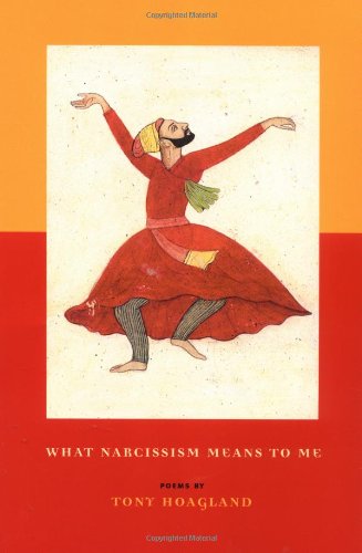 What Narcissism Means to Me: Poems by Tony Hoagland