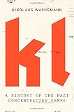 Nikolaus Wachsmann, "KL:  A History of the Nazi Concentration Camps" (FSG, 2015)