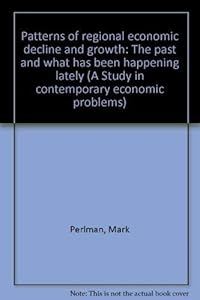 Patterns of regional economic decline and growth: The past and what has been happening lately (A Study in contemporary economic problems)