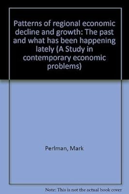 Patterns of regional economic decline and growth: The past and what has been happening lately (A Study in contemporary economic problems)