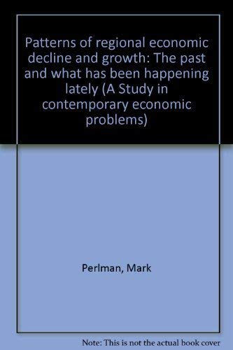 Patterns of regional economic decline and growth: The past and what has been happening lately (A Study in contemporary economic problems) by Mark Perlman