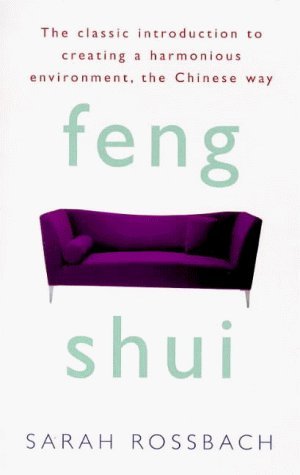 Feng Shui: Ancient Chinese Wisdom on Arranging a Harmonious Living Environment by Sarah Rossbach