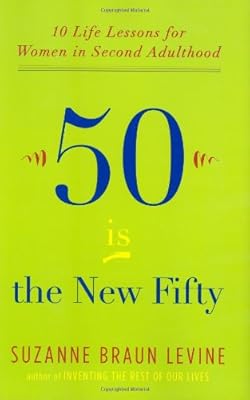 Fifty Is the New Fifty: Ten Life Lessons for Women in Second Adulthood