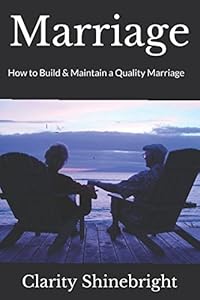 Marriage: How to Build & Maintain a Quality Marriage by Clarity Shinebright