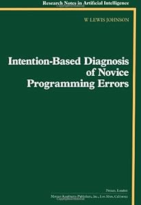 Intention-Based Diagnosis of Novice Programming Errors (Research Notes in Artificial Intelligence) by Lewis Johnson