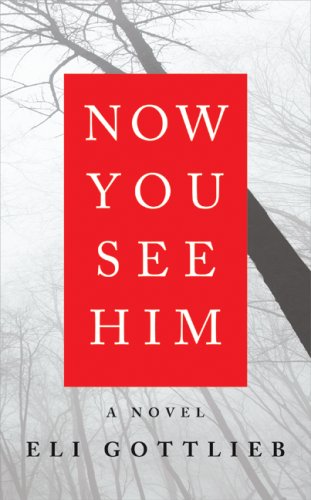 Now You See Him: A Novel by Eli Gottlieb