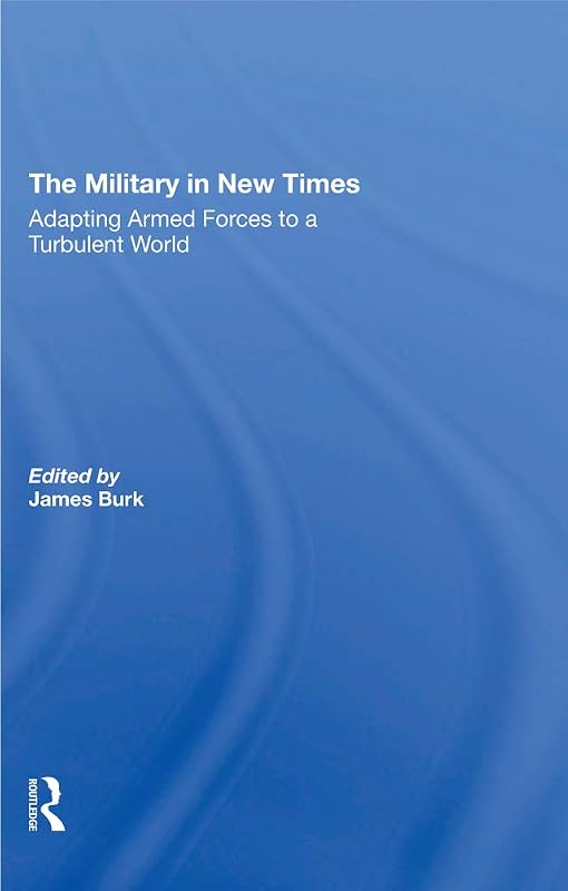 The Military In New Times: Adapting Armed Forces To A Turbulent World by James Burk