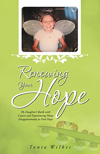 Renewing Your Hope: My Daughters Battle with Cancer and Experiencing Many Disappointments to Find Hope