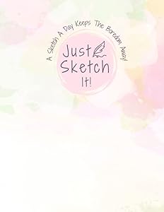 Just Sketch It: A Sketch A Day Keeps The Boredom Away! by Lisa P. Clarke