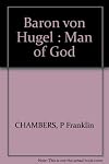 Baron von HÙgel: Man of God. An Introductory Anthology Compiled with a Biographical Preface