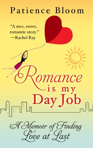 Romance Is My Day Job: A Memoir of Finding Love at Last by Patience Bloom