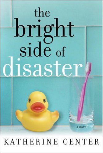 The Bright Side of Disaster: A Novel by Katherine Center