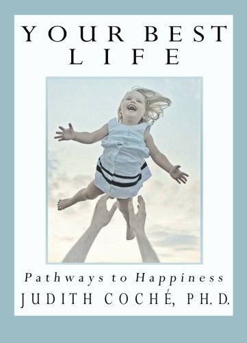 Your Best Life: Pathways to Happiness by Judith Coche Ph.D.
