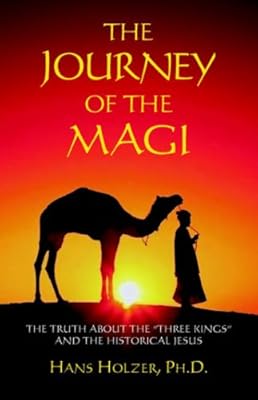 The Journey of the Magi: The Truth about the "Three Kings" and the Historical Jesus