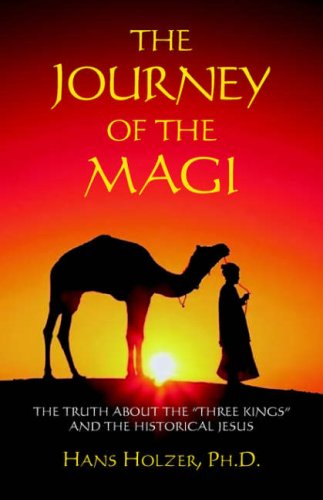 The Journey of the Magi: The Truth about the "Three Kings" and the Historical Jesus by Hans Holzer