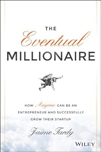 The Eventual Millionaire: How Anyone Can Be an Entrepreneur and Successfully Grow Their Startup by Jaime Tardy