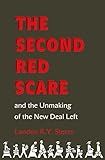 Landon Storrs, "The Second Red Scare and the Unmaking of the New Deal Left" (Princeton UP, 2012)