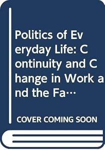 Politics of Everyday Life: Continuity and Change in Work and the Family by Helen Corr