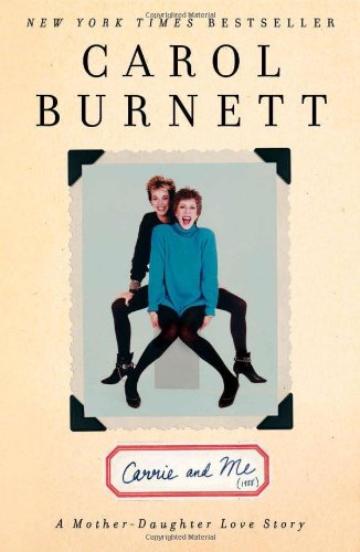 Carrie and Me: A Mother-Daughter Love Story by Carol Burnett