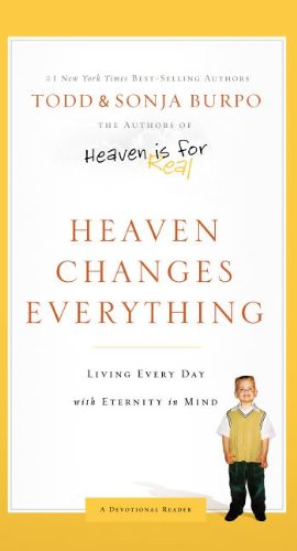 Heaven Changes Everything: Living Every Day with Eternity in Mind by Todd Burpo