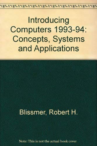Introducing Computers: Concepts, Systems, and Applications, 1993-94 by Robert H. Blissmer