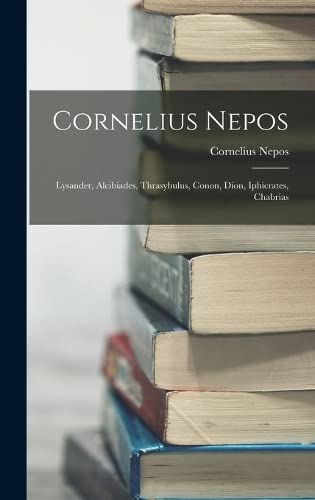 Cornelius Nepos: Lysander, Alcibiades, Thrasybulus, Conon, Dion, Iphicrates, Chabrias by Cornelius Nepos
