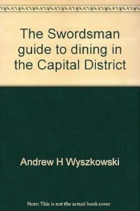 The Swordsman guide to dining in the Capital District by Andrew H Wyszkowski