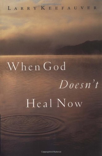 When God Doesn't Heal Now by Larry Keefauver