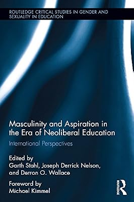 Masculinity and Aspiration in an Era of Neoliberal Education: International Perspectives (ISSN Book 3)