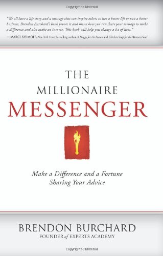The Millionaire Messenger: Make a Difference and a Fortune Sharing Your Advice by Brendon Burchard