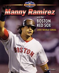 Manny Ramirez and the Boston Red Sox: 2004 World Series (World Series Superstars) by Michael Sandler
